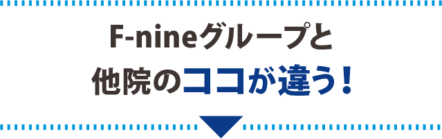 F-nineグループと他院のココが違う